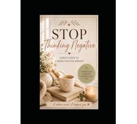 Stop Thinking Negative: Simple Steps to a More Positive Mindset