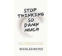 Stop Thinking So Damn Much: Ditch the Mental Drama and Start Living a Life That Feels Like Yours (The Inner Freedom)