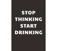 Stop Thinking Start Drinking: Taccuino per Appunti Divertente | Quaderno a Righe per un Collega, Amico, Amica, Studente, Idea Regalo da Ufficio: 120 pagine copertina lucida di alta qualità