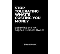 STOP TOLERATING WHAT’S COSTING YOU MONEY: Becoming the 10X Aligned Business Owner