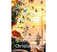Stop Treating Symptoms: The Anatomy of Healing: How to Free Your Nervous System and Resolve the True Root of Anxiety, Trauma, and Chronic Pain.