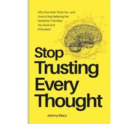 Stop Trusting Every Thought: Why Your Brain Tricks You - and How to Stop Believing the Narratives That Keep You Stuck and Exhausted.