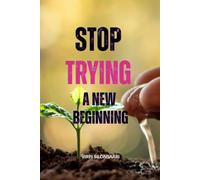 Stop Trying - A New Beginning: When Letting Go Is the Bravest Step