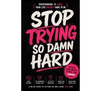 STOP TRYING SO DAMN HARD: A Funny, No-BS Guide to Letting Go of Pressure, Perfection, and the Need to Fix Yourself (Funny & Unfiltered Survival Guides)