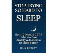 Stop Trying So Hard To Sleep: Easy 10-Minute CBT-I Habits to Ease Anxiety & Insomnia to Sleep Better