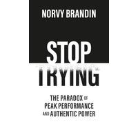 STOP TRYING: The Paradox of Peak Performance and Authentic Power