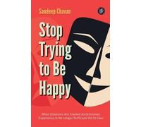 Stop Trying to Be Happy