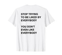 Stop Trying To be Liked by Everybody You Don't Even Like Camiseta