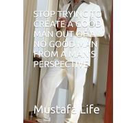 STOP TRYING TO CREATE A GOOD MAN OUT OF A NO GOOD MAN FROM A MAN'S PERSPECTIVE