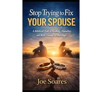 Stop Trying to Fix Your Spouse: A Biblical Path to Healing, Humility, and Real Change in Marriage (Biblical Marriage & Restoration Series)
