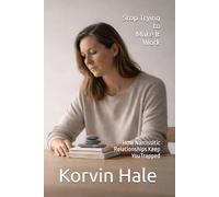 Stop Trying to Make It Work: How Narcissistic Relationships Keep You Trapped-and Why Trying Harder Makes It Worse (The Narcissism to Coherence Series)