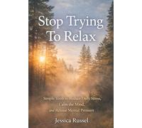 Stop Trying To Relax: Simple Tools to Reduce Daily Stress, Calm the Mind, and Release Mental Pressure (The Calm Reset Series)