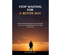 Stop Waiting For A Better Day: The Proven Path To Owning Your Hours, Reclaiming Your Focus And Finally Building The Life You Keep Almost Living | Overcoming Procrastination and Lack of Focus