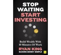 Stop Waiting, Start Investing: Build Wealth With 10 Minutes Of Work
