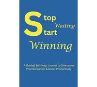 Stop Waiting, Start Winning: A Guided Self-Help Journal to Overcome Procrastination and Boost Productivity