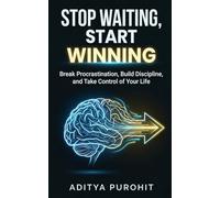 Stop Waiting, Start Winning: Break Procrastination, Build Discipline, and Take Control of Your Life