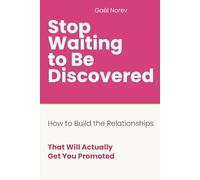 STOP WAITING TO BE DISCOVERED: How to Build the Relationships That Will Actually Get You Promoted (Managing Up: The Women's Career Series)