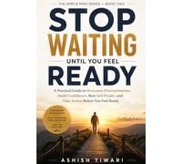 STOP WAITING UNTIL YOU FEEL READY: A Practical Guide to Overcome Procrastination, Build Confidence, Beat Self-Doubt, and Take Action Before You Feel Ready (THE SIMPLE MIND SERIES)