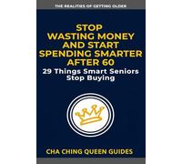Stop Wasting Money And Start Spending Smarter After 60: 29 Things Smart Seniors Stop Buying (The Realities of Getting Older)