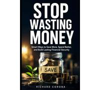 STOP WASTING MONEY: Smart Ways to Save More, Spend Better, and Build Lasting Financial Security