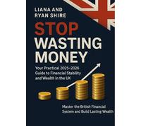 STOP WASTING MONEY: YOUR PRACTICAL 2025-2026 GUIDE TO FINANCIAL STABILITY AND WEALTH IN THE UK