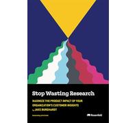 Stop Wasting Research: Maximize the Product Impact of Your Organization's Customer Insights