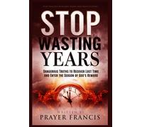 Stop Wasting Years: Dangerous Truths to Recover Lost Time and Enter the Season of God’s Reward: Why Heaven Rewards Some and Skips Others