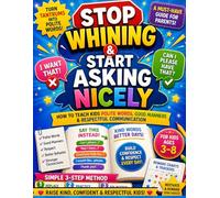Stop Whining & Start Asking Nicely: How to Teach Kids Polite Words, Good Manners & Respectful Communication | Simple 3-Step Method to Reduce Tantrums ... Workbook with Activities & Reward Charts