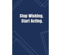 Stop Wishing. Start Acting.: A Premium Hardcover Journal for Those Who Want to Get It Done | College Ruled, 6x9, 120 Pages | Navy Blue, Future CEO Notebook