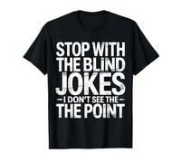 Stop with The Blind Jokes I Don't See The Point - Camiseta