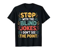 Stop with The Blind Jokes I Don't See The Point - Camiseta
