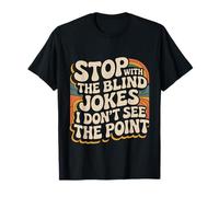 Stop with The Blind Jokes I Don't See The Point - Camiseta