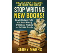 Stop Writing New Books!: How to Find and Profit from Books Already Written and Available on the Public Domain