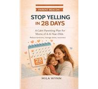 Stop Yelling Parenting: A 28-Day Calm Plan for Moms of 4-6 Year Olds: Gentle daily scripts to handle tantrums, reduce meltdowns, and reconnect with your preschooler or kindergartner (Parent Beacon)