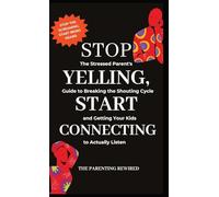 Stop Yelling, Start Connecting: The Stressed Parent's Guide to Breaking the Shouting Cycle and Getting Your Kids to Actually Listen: 3 (The Parenting Rewired Book Series for Busy Dads & Mums)