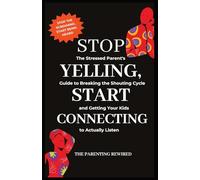 Stop Yelling, Start Connecting: The Stressed Parent's Guide to Breaking the Shouting Cycle and Getting Your Kids to Actually Listen: 3 (The Parenting Rewired Book Series for Busy Dads & Mums)
