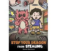 Stop Your Dragon from Stealing: A Children's Book About Stealing. A Cute Story to Teach Kids Not to Take Things that Don't Belong to Them (58) (My Dragon Books)