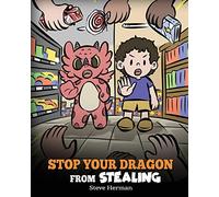 Stop Your Dragon from Stealing: A Children's Book About Stealing. A Cute Story to Teach Kids Not to Take Things that Don't Belong to Them: 58 (My Dragon Books)