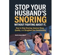 STOP YOUR HUSBAND'S SNORING WITHOUT FIGHTING ABOUT IT: How to Stop Snoring, Improve Sleep Quality, and Strengthen Your Relationship