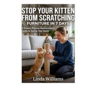 Stop Your Kitten From Scratching Furniture in 7 Days: A proven, reinforcement guide to saving your home.
