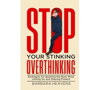 Stop Your Stinking Overthinking: Strategies for Quieting the Busy Mind, Letting Go and Staying Present (Books on Overthinking)