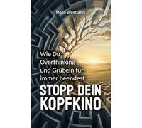 Stopp Dein Kopfkino: Wie Du Overthinking und Grübeln für immer beendest