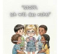 "STOPP, ich will das nicht!": "Wenn Kinder lernen, ihre Grenzen zu spüren und Nein zu sagen - ein Bilderbuch über Selbstschutz und Selbstvertrauen" ... für Gefühle, Mut und Miteinander“)