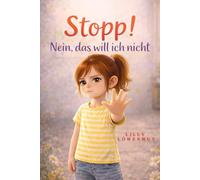 Stopp! Nein, das will ich nicht: Ein einfühlsames Kinderbuch über Grenzen, Selbstbestimmung und das Recht, Nein zu sagen. (Geschichten von Lilly Löwenmut)