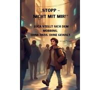 Stopp - nicht mit mir! Luca stellt sich dem Mobbing.: Mobbing stoppen - ohne selbst zum Mobber zu werden! Luca hat genug davon, still zuzusehen. Mit ... Weg. Eine fesselnde Geschichte ab 10 Jahren .