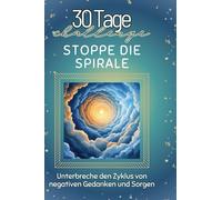 Stoppe die Spirale: Unterbreche den Zyklus von negativen Gedanken und Sorgen