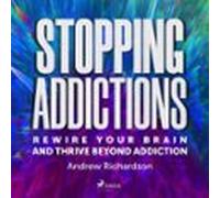 Stopping Addictions: Rewire Your Brain And Thrive Beyond Addiction (au