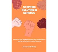 Stopping bullying in schools: A guide for kids, parents, teachers, and school staff to address bullying in schools effectively