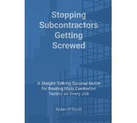 Stopping Subcontractors Getting Screwed: A Straight-Talking Survival Guide for Beating Main Contractor Tactics on Every Job