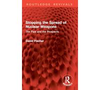 Stopping the Spread of Nuclear Weapons: The Past and the Prospects (Routledge Revivals)